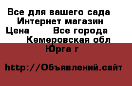 Все для вашего сада!!!!Интернет магазин › Цена ­ 1 - Все города  »    . Кемеровская обл.,Юрга г.
